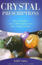 Crystal Prescriptions : The A-Z Guide to Over 1,200 Symptoms and Their Healing Crystals - Judy Hall
