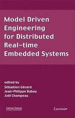 Model Driven Engineering for Distributed Real-Time Embedded Systems : Wiley-ISTE Series - Sebastien Gerard