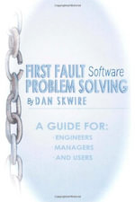 First Fault Software Problem Solving : A Guide for Engineers, Managers and Users - Dan Skwire