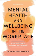 Mental Health and Wellbeing in the Workplace : A Practical Guide for Employers and Employees - Gill Hasson