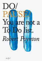 Do Pause : You are not a To Do list. - Robert Poynton