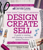 Design Create Sell : A guide to starting and running a successful fashion business - Alison Lewy