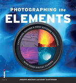 Photographing the Elements : Capturing Nature's Most Extreme Phenomena With Your Digital Camera - Gary Eastwood
