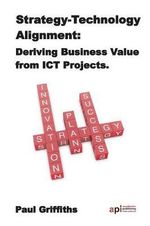 Strategy-Technology Alignment : Deriving Business Value from ICT - Paul Griffiths