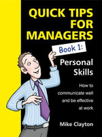 Quick Tips For Managers : Personal Skills: How to communicate well and be effective at work - Mike Clayton