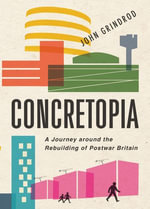 Concretopia : A Journey around the Rebuilding of Postwar Britain - John Grindrod
