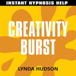 Creativity Burst - Instant Hypnosis Help : Help for People in a Hurry! - Lynda Hudson