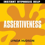 Assertiveness - Instant Hypnosis Help : Help for People in a Hurry! - Lynda Hudson