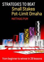 Strategies to Beat Small Stakes Pot-Limit Omaha : from beginner to winner in 28 lessons - Matthias Pum