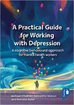 A Practical Guide to Working with Depression : A Cognitive Behavioural Approach for Mental Health Workers - Michael O'Sullivan
