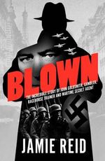 Blown : The Incredible Story of John Goldsmith: Racehorse Trainer, Gambler and Wartime Secret Agent - Jamie Reid