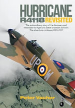 Hurricane R4118 Revisited : The Extraordinary Story of the Discovery and Restoration to Flight of a Battle of Britain Survivor: the Adventure Continues 2005-2017 - Peter Vacher