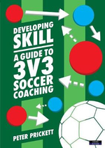 Developing Skill : A Guide to 3v3 Soccer Coaching - Peter Prickett