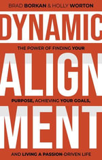 Dynamic Alignment : The Power of Finding Your Purpose, Achieving Your Goals, and Living a Passion-Driven Life - Brad Borkan