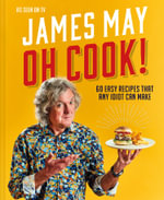 Oh Cook! : 60 Easy Recipes That Any Idiot Can Make - James May
