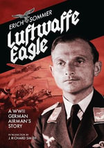 Luftwaffe Eagle : A WW2 German Airman's story - Erich Sommer