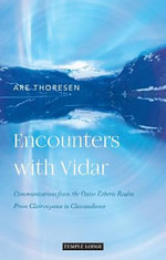 Encounters with Vidar : Communications from the Outer Etheric Realm - From Clairvoyance to Clairaudience - Are Thoresen