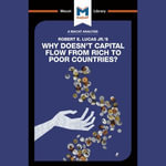 The Macat Analysis of Robert E Lucas's Why Doesn't Capital Flow from Rich to Poor Countries - John Chancer