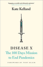 Disease X - The 100 Days Mission to End Pandemics : The 100 Days Mission to End Pandemics - Kate Kelland