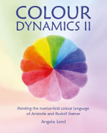 Colour Dynamics II : Painting the twelvefold colour language of Aristotle and Rudolf Steiner - Angela Lord