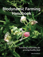 Biodynamic Farming Handbook : Activating soil fertility for growing healthy food - John Bradshaw