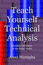 Teach Yourself Technical Analysis : Common Indicators in the Meta Trader - Azeez Mustapha