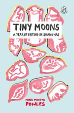 Tiny Moons : A Year of Eating in Shanghai - Nina Mingya Powles