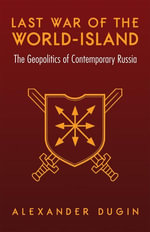 Last War of the World-Island : The Geopolitics of Contemporary Russia - Alexander Dugin