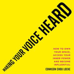 Making Your Voice Heard : How to own your space, access your inner power and become influential - Laurence Bouvard