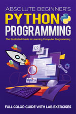 Absolute Beginner's Python Programming : The Illustrated Guide to Learning Computer Programming - Kevin Wilson