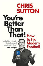 You're Better Than That! : How To Fix Modern Football - Chris Sutton