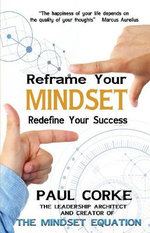 Reframe Your Mindset : Redefine Your Success - Paul Corke