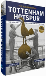The Biography of Tottenham Hotspur : The Incredible Story of the World Famous Spurs - Julie Welch