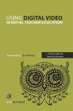 Using Digital Video in Initial Teacher Education : Critical Guides for Teacher Educators - John McCullagh