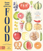 Feast Your Eyes on Food : A Food Encyclopedia of More Than 1,000 Delicious Things to Eat - Laura Gladwin
