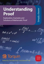 Understanding Proof : Explanation, Examples and Solutions of Mathematical Proof - Tom Bennison