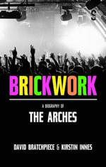 Brickwork : A Biography of The Arches - Kirstin Innes