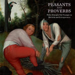 Peasants and Proverbs : Pieter Brueghel the Younger as Moralist and Entrepreneur - Robert Wenley