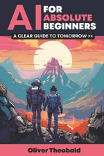 Learn AI & Python for Beginners : A Clear Guide to Tomorrow - Oliver Theobald