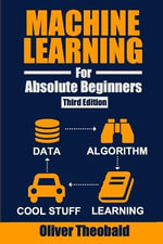 Machine Learning for Absolute Beginners : A Plain English Introduction (Third Edition) - Oliver Theobald