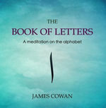 THE BOOK OF LETTERS : A meditation on the alphabet - James Cowan