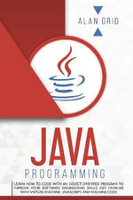 JAVA PROGRAMMMING : LEARN HOW TO CODE WITH AN OBJECT-ORIENTED PROGRAM TO IMPROVE YOUR SOFTWARE ENGINEERING SKILLS. GET FAMILIAR WITH VIRTUAL MACHINE, JAVASCRIPT, AND MACHINE CODE - ALAN GRID