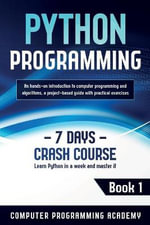 Python Programming : Learn Python in a Week and Master It. An Hands-On Introduction to Computer Programming and Algorithms, a Project-Based Guide with Practical Exercises - Computer Programming Academy