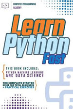 Learn Python Fast : This Book Includes: Python Machine Learning and Data Science. The Complete Starter Guide for Total Beginners + Practical Exercises - Computer Programming Academy