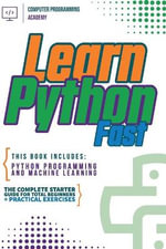 Learn Python Fast : This Book Includes: Python Programming and Machine Learning. The Complete Starter Guide for Total Beginners + Practical Exercises - Computer Programming Academy