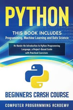 Python : This Book Includes: Programming, Machine Learning and Data Science. An Hands-On Introduction to Python Programming Language, a Project-Based Guide with Practical Exercises (Beginners Crash Course) - Computer Programming Academy