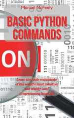 Python : LEARN THE BASIC COMMANDS OF THE WORLD'S MOST INTUITIVE AND WIDELY USED PROGRAMMING LANGUAGE - Manuel McFeely