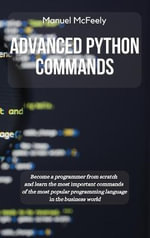 Python : BECOME A PROGRAMMER FROM SCRATCH AND LEARN THE MOST IMPORTANT COMMANDS OF THE MOST POPULAR PROGRAMMING LANGUAGE IN THE BUSINESS WORLD - Manuel McFeely