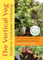 The Vertical Veg Guide to Container Gardening : How to Grow an Abundance of Herbs, Vegetables and Fruit in Small Spaces (Winner - Garden Media Guild Practical Book of the Year Award 2022) - Mark Ridsdill Smith