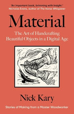 Material : The Art of Handcrafting Beautiful Objects in a Digital Age - Nick Kary